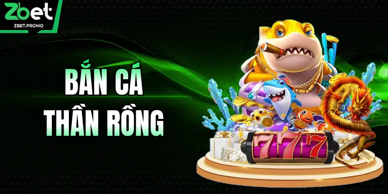 Bắn Cá Thần Rồng – Hành Trình Chinh Phục Đại Dương Cùng ZBET