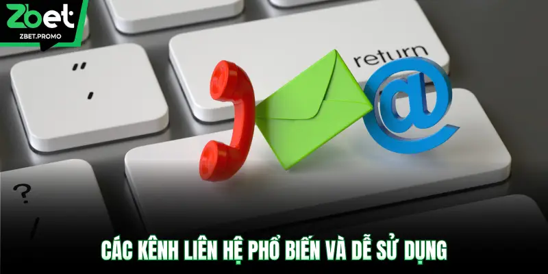 Các kênh liên hệ phổ biến và dễ sử dụng