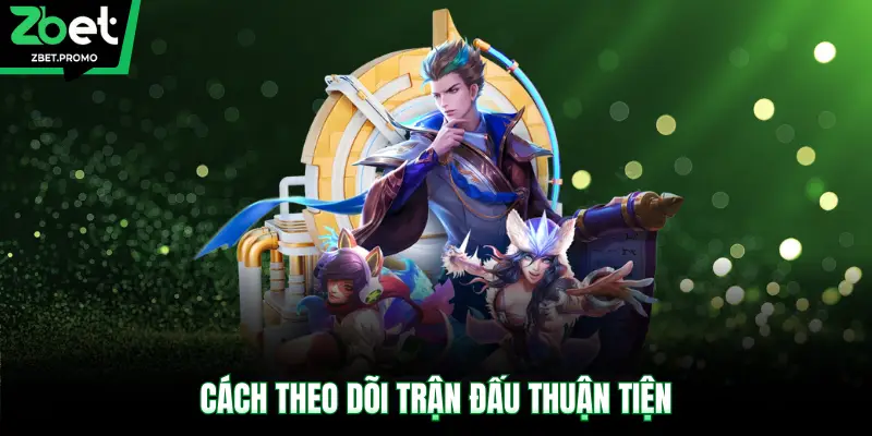 Cách theo dõi trận đấu thuận tiện