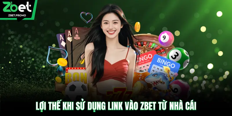 Lợi thế khi sử dụng link vào ZBET từ nhà cái