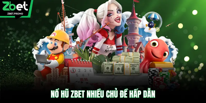 Nổ hũ ZBET nhiều chủ đề hấp dẫn